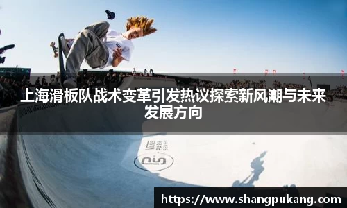 上海滑板队战术变革引发热议探索新风潮与未来发展方向